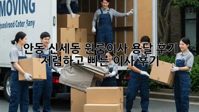 안동 신세동 원룸이사 용달 후기: 저렴하고 빠른 이사 후기! 🚚💨