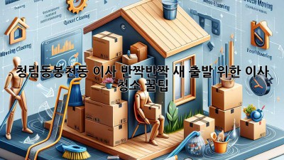 🧹✨ 청림동&봉천동 이사, 반짝반짝 새 출발 위한 이사 청소 꿀팁! ✨🏠